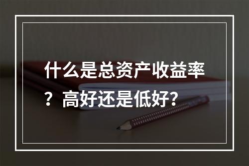 什么是总资产收益率？高好还是低好？