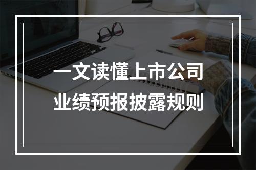 一文读懂上市公司业绩预报披露规则