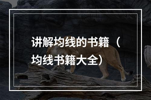讲解均线的书籍（均线书籍大全）