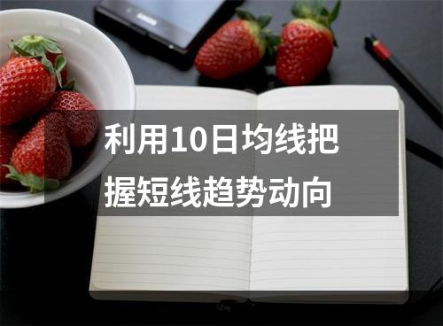 利用10日均线把握短线趋势动向