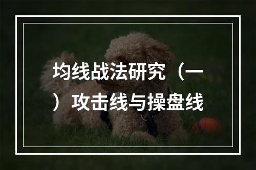 均线战法研究（一）攻击线与操盘线