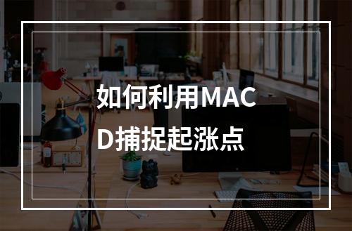 如何利用MACD捕捉起涨点