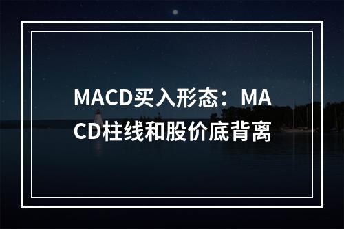 MACD买入形态：MACD柱线和股价底背离