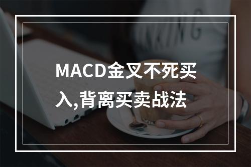 MACD金叉不死买入,背离买卖战法
