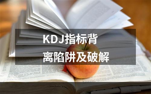 KDJ指标背离陷阱及破解