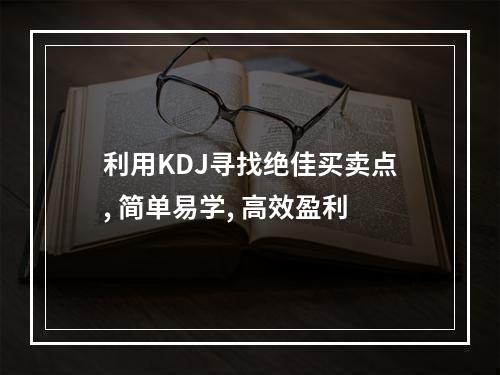 利用KDJ寻找绝佳买卖点, 简单易学, 高效盈利