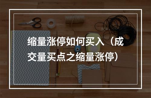 缩量涨停如何买入（成交量买点之缩量涨停）