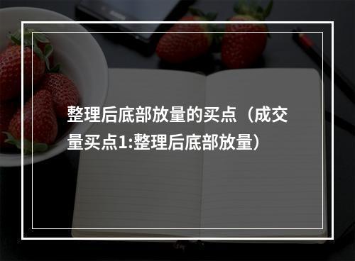 整理后底部放量的买点（成交量买点1:整理后底部放量）