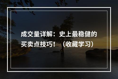 成交量详解：史上最稳健的买卖点技巧！（收藏学习）