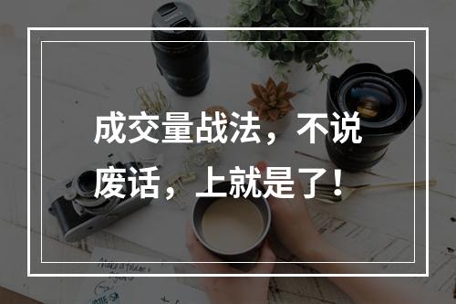 成交量战法，不说废话，上就是了！