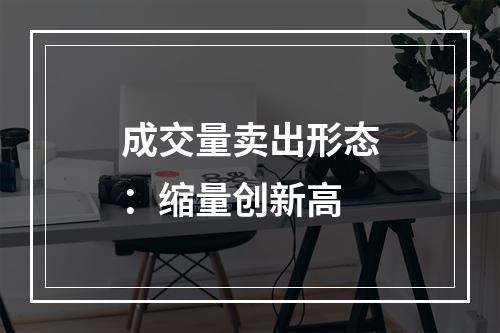 成交量卖出形态：缩量创新高