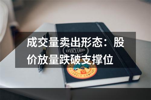 成交量卖出形态：股价放量跌破支撑位
