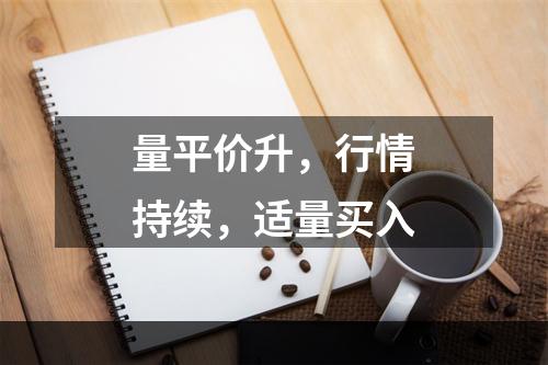 量平价升，行情持续，适量买入
