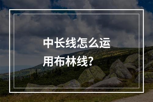 中长线怎么运用布林线？