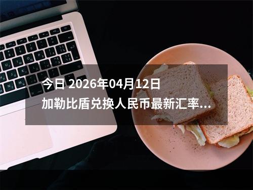 今日 2026年04月12日 加勒比盾兑换人民币最新汇率行情