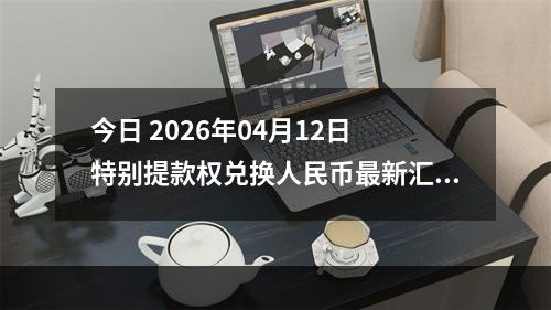 今日 2026年04月12日 特别提款权兑换人民币最新汇率行情