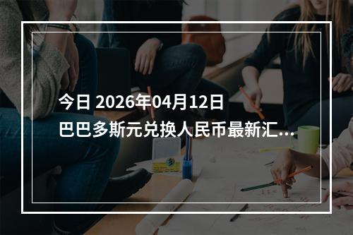 今日 2026年04月12日 巴巴多斯元兑换人民币最新汇率行情