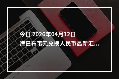 今日 2026年04月12日 津巴布韦元兑换人民币最新汇率行情