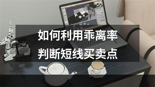 如何利用乖离率判断短线买卖点