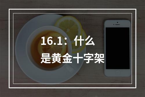 16.1：什么是黄金十字架