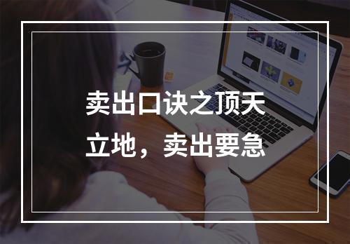 卖出口诀之顶天立地，卖出要急