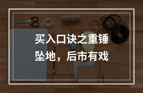 买入口诀之重锤坠地，后市有戏