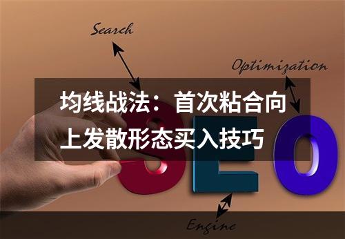 均线战法：首次粘合向上发散形态买入技巧