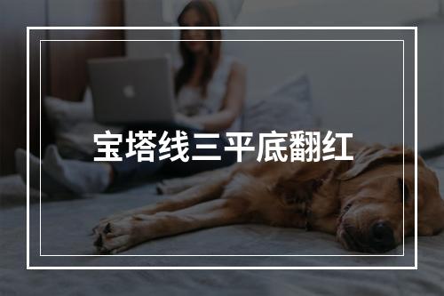 宝塔线三平底翻红