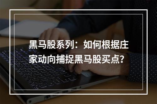 黑马股系列：如何根据庄家动向捕捉黑马股买点？