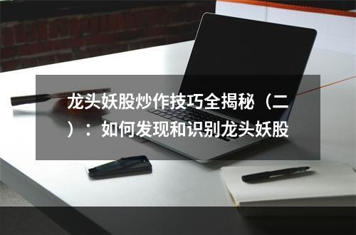 龙头妖股炒作技巧全揭秘（二）：如何发现和识别龙头妖股