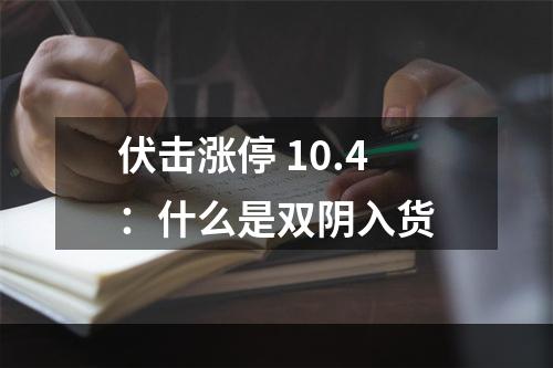伏击涨停 10.4：什么是双阴入货