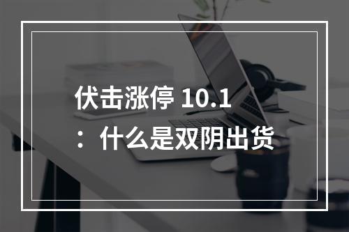 伏击涨停 10.1：什么是双阴出货