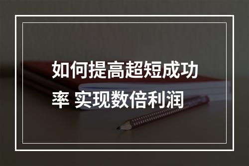 如何提高超短成功率 实现数倍利润