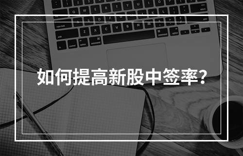 如何提高新股中签率？