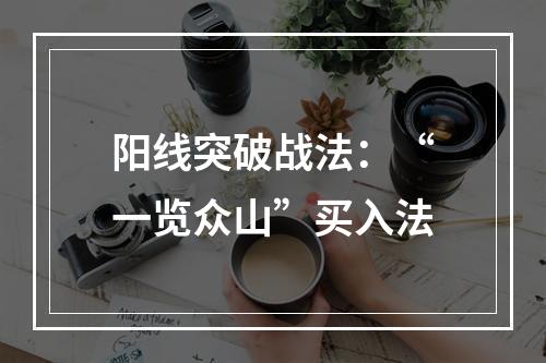阳线突破战法：“一览众山”买入法
