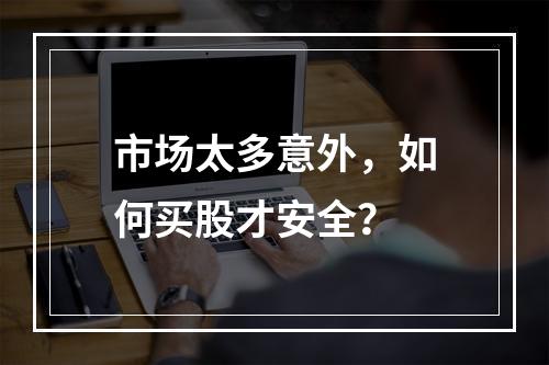 市场太多意外，如何买股才安全？