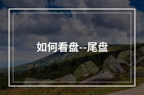 如何看盘--尾盘