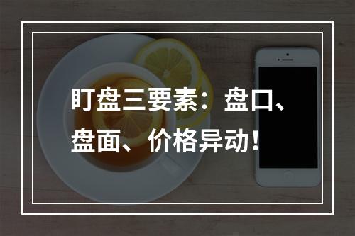 盯盘三要素：盘口、盘面、价格异动！