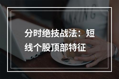分时绝技战法：短线个股顶部特征