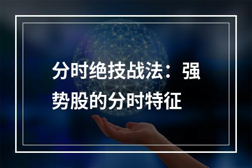 分时绝技战法：强势股的分时特征　