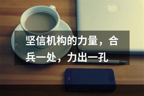 坚信机构的力量，合兵一处，力出一孔