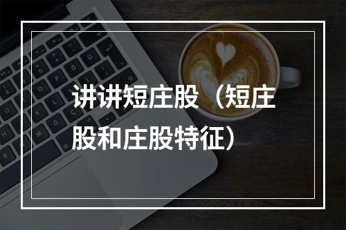 讲讲短庄股（短庄股和庄股特征）