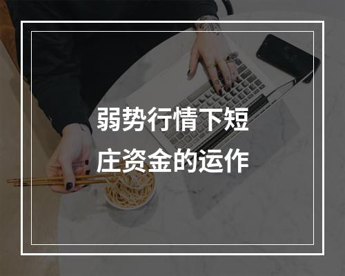 弱势行情下短庄资金的运作