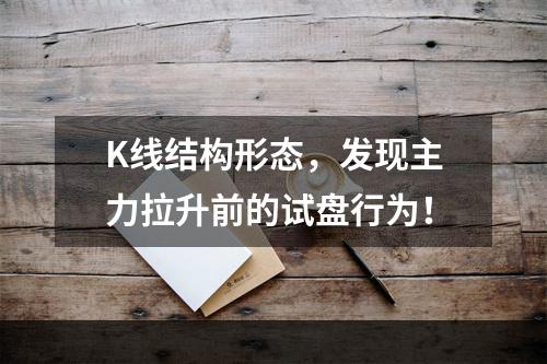 K线结构形态，发现主力拉升前的试盘行为！