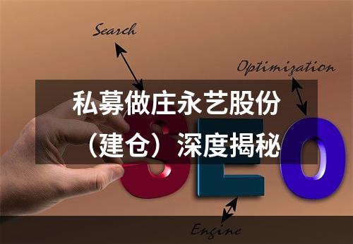 私募做庄永艺股份（建仓）深度揭秘