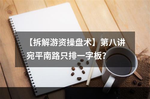 【拆解游资操盘术】第八讲 宛平南路只排一字板？