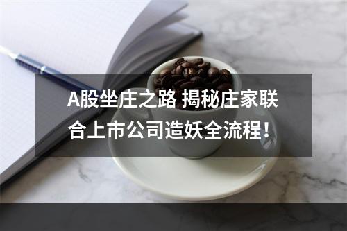 A股坐庄之路 揭秘庄家联合上市公司造妖全流程！