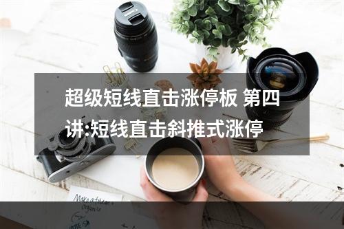 超级短线直击涨停板 第四讲:短线直击斜推式涨停