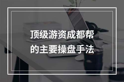 顶级游资成都帮的主要操盘手法