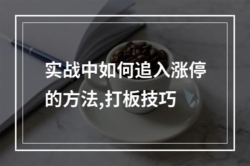 实战中如何追入涨停的方法,打板技巧